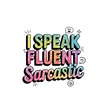 Colorful text 'I Speak Fluent Sarcastic' with smiley face icons on a white background