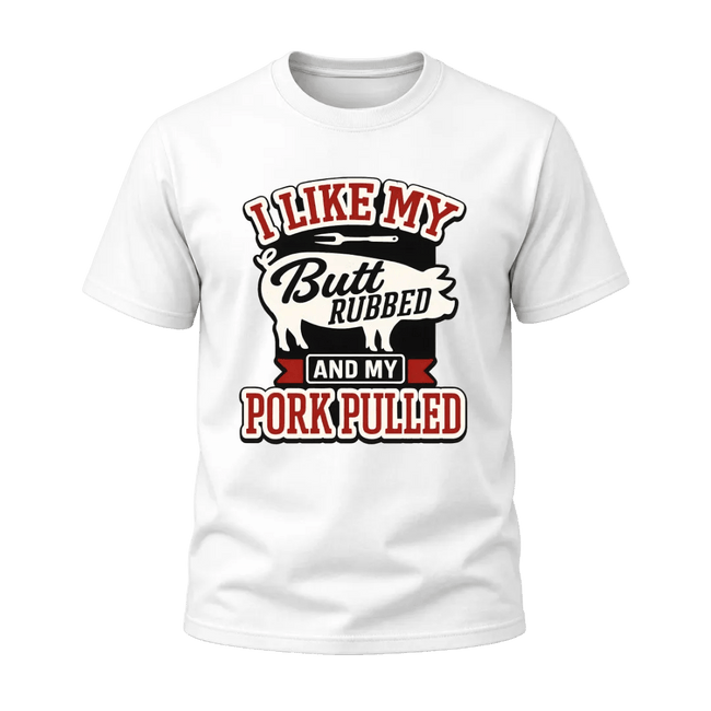 White BBQ lover T shirt with I Like My Butt Rubbed And My Pork Pulled text, designed for grilling and smoker fans.