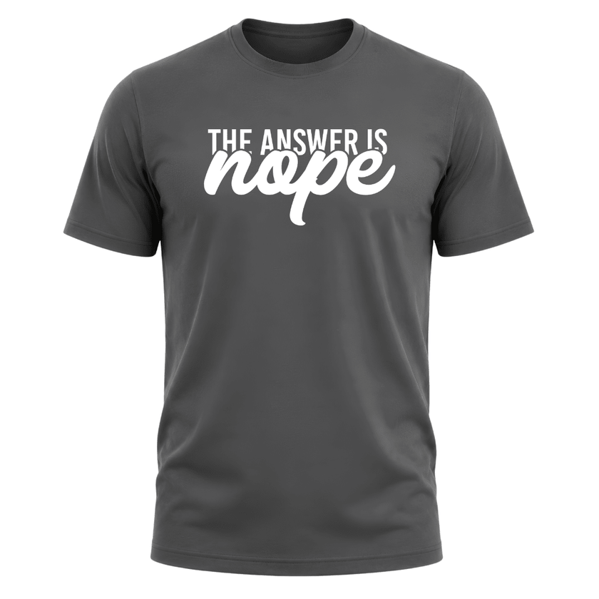 Charcoal grey statement shirt with bold sarcastic The Answer Is Nope artwork